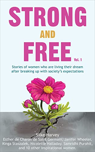 STRONG AND FREE Vol. 1: Stories of women who are living their dream after breaking up with society's expectations