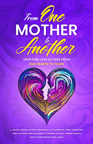 From One Mother to Another: Uplifting Love Letters from Our Hearts to Yours